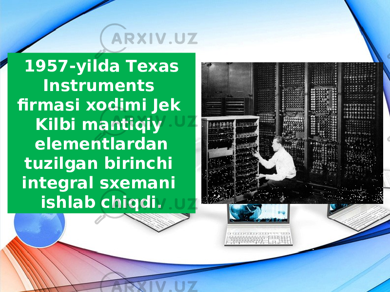 1957-yilda Texas Instruments firmasi xodimi Jek Kilbi mantiqiy elementlardan tuzilgan birinchi integral sxemani ishlab chiqdi. 