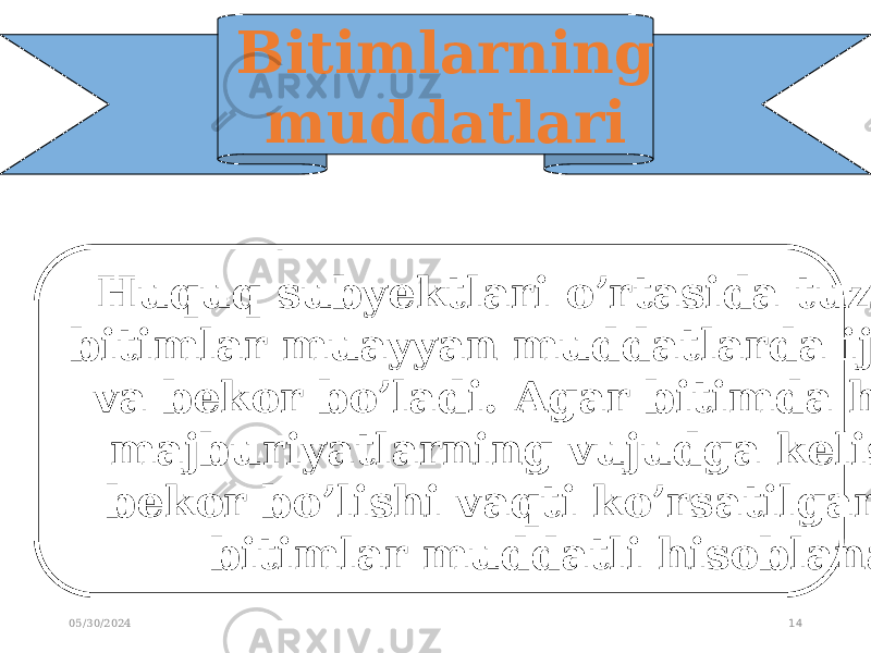 05/30/2024 14Bitimlarning muddatlari Huquq subyektlari o’rtasida tuziladigan bitimlar muayyan muddatlarda ijro etiladi va bekor bo’ladi. Agar bitimda huquq va majburiyatlarning vujudga kelishi yoki bekor bo’lishi vaqti ko’rsatilgan bo’lsa, bitimlar muddatli hisoblanadi. 