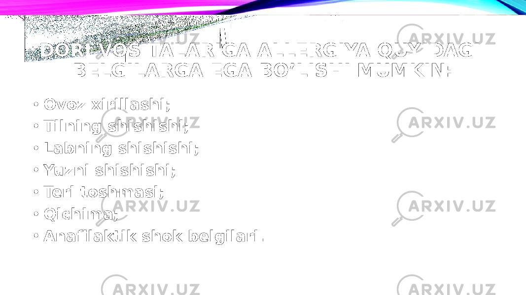 DORI VOSITALARIGA ALLERGIYA QUYIDAGI BELGILARGA EGA BO’LISHI MUMKIN: • Ovoz xirillashi; • Tilning shishishi; • Labning shishishi; • Yuzni shishishi; • Teri toshmasi; • Qichima; • Anafilaktik shok belgilari. 