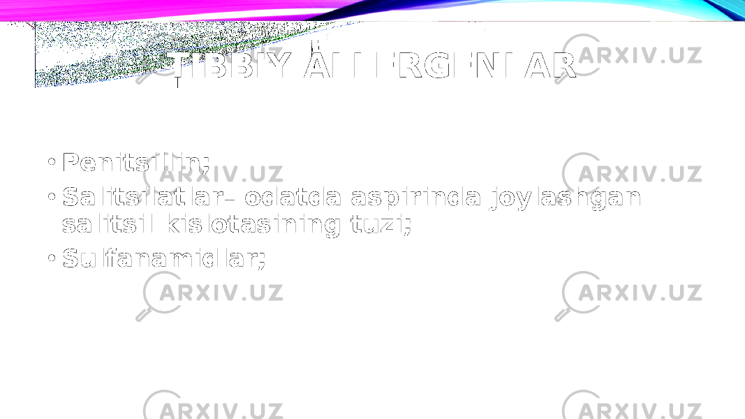 TIBBIY ALLERGENLAR • Penitsillin; • Salitsilatlar– odatda aspirinda joylashgan salitsil kislotasining tuzi; • Sulfanamidlar; 