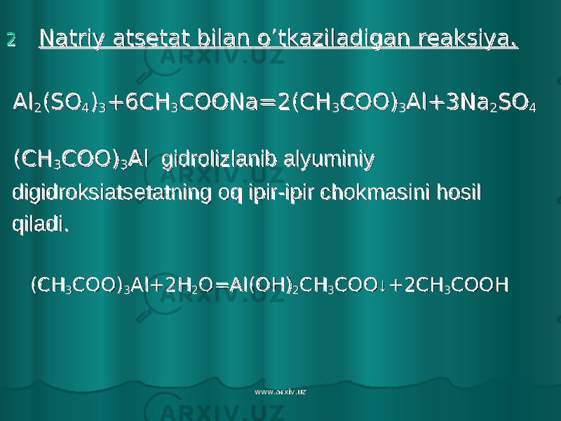 22 Natriy atsetat bilan o’tkaziladigan reaksiya.Natriy atsetat bilan o’tkaziladigan reaksiya. AlAl 22 (SO(SO 44 )) 33 +6CH+6CH 33 COONa=2(CHCOONa=2(CH 33 COO)COO) 33 Al+3NaAl+3Na 22 SOSO 44 (CH(CH 33 COO)COO) 33 AlAl gidrolizlanib alyuminiy gidrolizlanib alyuminiy digidroksiatsetatning oq ipir-ipir chokmasini hosildigidroksiatsetatning oq ipir-ipir chokmasini hosil qiladi.qiladi. (CH(CH 33 COO)COO) 33 Al+2HAl+2H 22 O=Al(OH)O=Al(OH) 22 CHCH 33 COOCOO ↓↓ +2CH+2CH 33 COOHCOOH www.arxiv.uzwww.arxiv.uz 