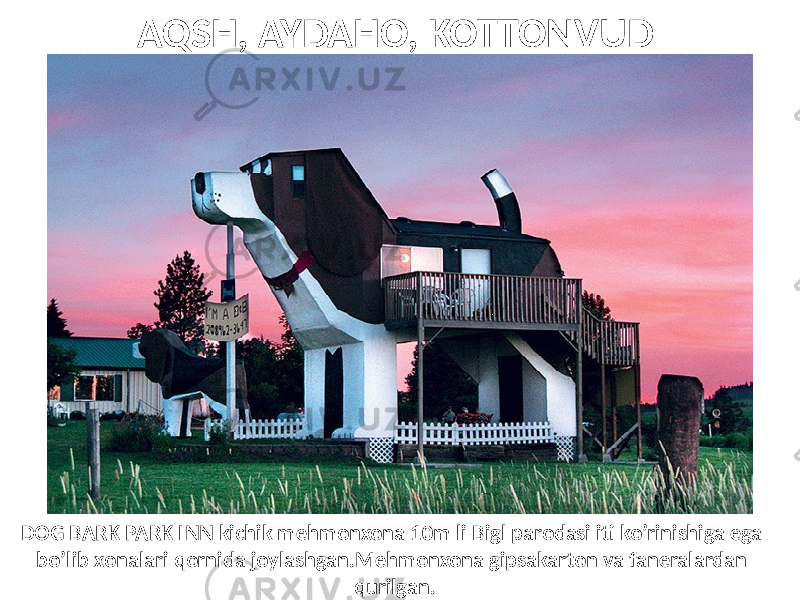 AQSH, AYDAHO, KOTTONVUD DOG BARK PARK INN kichik mehmonxona 10m li Bigl parodasi iti ko’rinishiga ega bo’lib xonalari qornida joylashgan.Mehmonxona gipsakarton va faneralardan qurilgan. 