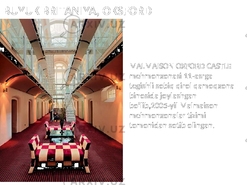 BUYUK BRITANIYA, OKSFORD MALMAISON OXFORD CASTLE mehmonxonasi 11-asrga tegishli sobiq qirol qamoqxona binosida joylashgan bo’lib,2005-yil Malmaison mehmonxonalar tizimi tomonidan sotib olingan . 