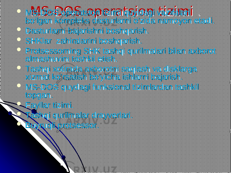 MS-DOS operatsion tizimi MS-DOS operatsion tizimi .. MS-DOS operatsion tizimi quyidagi vazifalari MS-DOS operatsion tizimi quyidagi vazifalari bo’lgan kompleks dasturlarni o’zida namoyon etadi. bo’lgan kompleks dasturlarni o’zida namoyon etadi.  Dasturlarni bajarishni boshqarish. Dasturlarni bajarishni boshqarish.  SHKlar zahiralarini boshqarish. SHKlar zahiralarini boshqarish.  Protsessorning SHK tashqi qurilmalari bilan axborot Protsessorning SHK tashqi qurilmalari bilan axborot almashuvini tashkil etish. almashuvini tashkil etish.  Tashqi xotirada axborotni saqlash va disklarga Tashqi xotirada axborotni saqlash va disklarga xizmat ko’rsatish bo’yicha ishlarni bajarish. xizmat ko’rsatish bo’yicha ishlarni bajarish.  MS-DOS quydagi funksional tizimlardan tashkil MS-DOS quydagi funksional tizimlardan tashkil topgan. topgan.  Fayllar tizimi. Fayllar tizimi.  Tashqi qurilmalar drayverlari. Tashqi qurilmalar drayverlari.  Buyruqli protsessor. Buyruqli protsessor. 