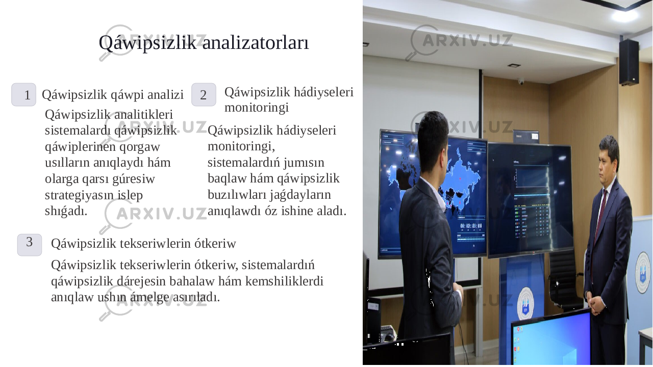 Qáwipsizlik analizatorları 1 Qáwipsizlik qáwpi analizi Qáwipsizlik analitikleri sistemalardı qáwipsizlik qáwiplerinen qorgaw usılların anıqlaydı hám olarga qarsı gúresiw strategiyasın islep shıǵadı. 2 Qáwipsizlik hádiyseleri monitoringi Qáwipsizlik hádiyseleri monitoringi, sistemalardıń jumısın baqlaw hám qáwipsizlik buzılıwları jaǵdayların anıqlawdı óz ishine aladı. 3 Qáwipsizlik tekseriwlerin ótkeriw Qáwipsizlik tekseriwlerin ótkeriw, sistemalardıń qáwipsizlik dárejesin bahalaw hám kemshiliklerdi anıqlaw ushın ámelge asırıladı. 