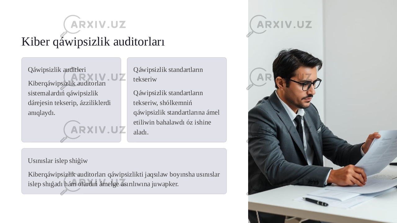 Kiber qáwipsizlik auditorları Qáwipsizlik auditleri Kiberqáwipsizlik auditorları sistemalardıń qáwipsizlik dárejesin tekserip, ázziliklerdi anıqlaydı. Qáwipsizlik standartların tekseriw Qáwipsizlik standartların tekseriw, shólkemniń qáwipsizlik standartlarına ámel etiliwin bahalawdı óz ishine aladı. Usınıslar islep shiģiw Kiberqáwipsizlik auditorları qáwipsizlikti jaqsılaw boyınsha usınıslar islep shıǵadı hám olardıń ámelge asırılıwına juwapker. 