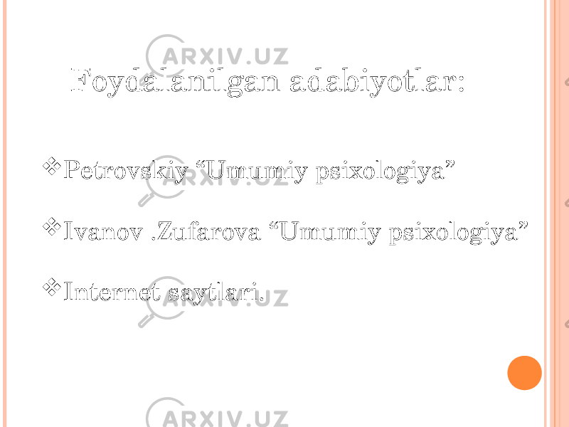Foydalanilgan adabiyotlar:  Petrovskiy “Umumiy psixologiya”  Ivanov .Zufarova “Umumiy psixologiya”  Internet saytlari. 