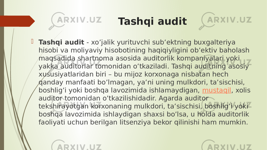 Tashqi audit   Tashqi audit  - xo’jalik yurituvchi sub’ektning buxgalteriya hisobi va moliyaviy hisobotining haqiqiyligini ob’ektiv baholash maqsadida shartnoma asosida auditorlik kompaniyalari yoki yakka auditorlar tomonidan o’tkaziladi. Tashqi auditning asosiy xususiyatlaridan biri – bu mijoz korxonaga nisbatan hech qanday manfaati bo’lmagan, ya’ni uning mulkdori, ta’sischisi, boshlig’i yoki boshqa lavozimida ishlamaydigan,  mustaqil , xolis auditor tomonidan o’tkazilishidadir. Agarda auditor tekshirayotgan korxonaning mulkdori, ta’sischisi, boshlig’i yoki boshqa lavozimida ishlaydigan shaxsi bo’lsa, u holda auditorlik faoliyati uchun berilgan litsenziya bekor qilinishi ham mumkin. 