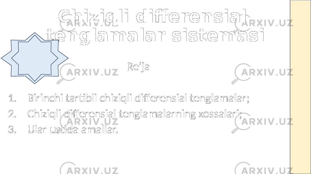 Chiziqli differensial tenglamalar sistemasi Re’ja 1. Birinchi tartibli chiziqli differensial tenglamalar; 2. Chiziqli differensial tenglamalarning xossalari; 3. Ular ustida amallar. 