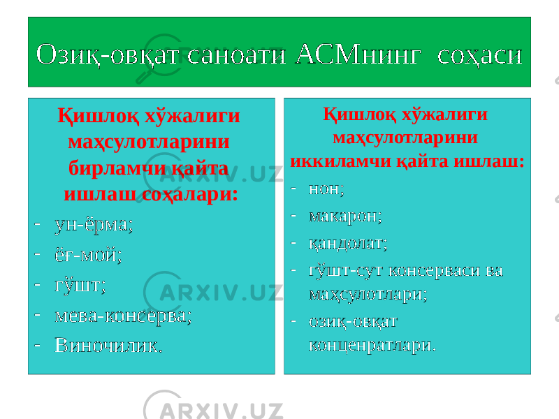 Озиқ-овқат саноати АСМнинг соҳаси Қишлоқ хўжалиги маҳсулотларини бирламчи қайта ишлаш соҳалари: - ун-ёрма; - ёғ-мой; - гўшт; - мева-консерва; - Виночилик. Қишлоқ хўжалиги маҳсулотларини иккиламчи қайта ишлаш: - нон; - макарон; - қандолат; - гўшт-сут консерваси ва маҳсулотлари; - озиқ-овқат конценратлари. 