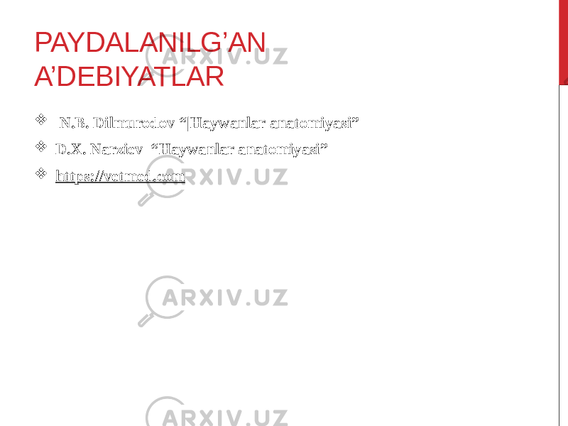 PAYDALANILG’AN A’DEBIYATLAR  N.B. Dilmurodov “|Haywanlar anatomiyasi”  D.X. Narziev “Haywanlar anatomiyasi”  https://vetmed.com 