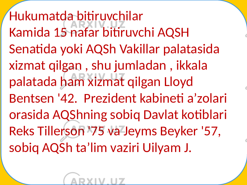 Hukumatda bitiruvchilar Kamida 15 nafar bitiruvchi AQSH Senatida yoki AQSh Vakillar palatasida xizmat qilgan , shu jumladan , ikkala palatada ham xizmat qilgan Lloyd Bentsen &#39;42. Prezident kabineti aʼzolari orasida AQShning sobiq Davlat kotiblari Reks Tillerson &#39;75 va Jeyms Beyker &#39;57, sobiq AQSh taʼlim vaziri Uilyam J. 