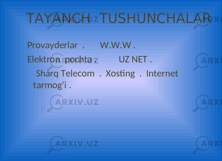 TAYANCH TUSHUNCHALAR Provayderlar . W.W.W . Elektron pochta . UZ NET . Sharq Telecom . Xosting . Internet tarmog’i . 