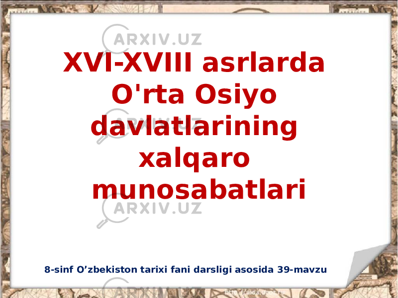 XVI-XVIII asrlarda O&#39;rta Osiyo davlatlarining xalqaro munosabatlari 8-sinf O’zbekiston tarixi fani darsligi asosida 39-mavzu 