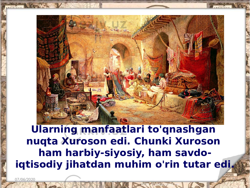 Ularning manfaatlari to&#39;qnashgan nuqta Xuroson edi. Chunki Xuroson ham harbiy-siyosiy, ham savdo- iqtisodiy jihatdan muhim o&#39;rin tutar edi. 07/06/2020 3 