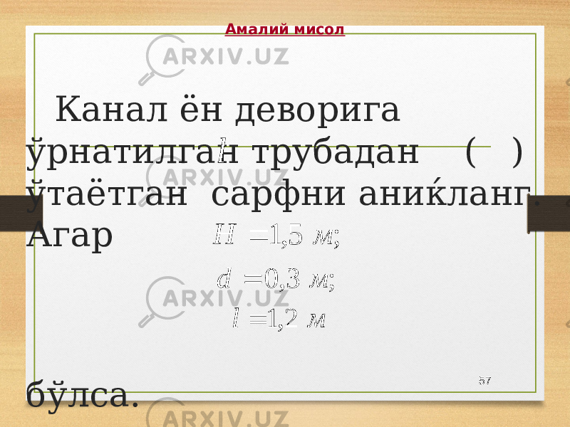 Амалий мисол Канал ён деворига ўрнатилган трубадан ( ) ўтаётган сарфни аниќланг. Агар бўлса. 57l ; 5, 1 м H  ; 3, 0 м d  м l 2, 1  