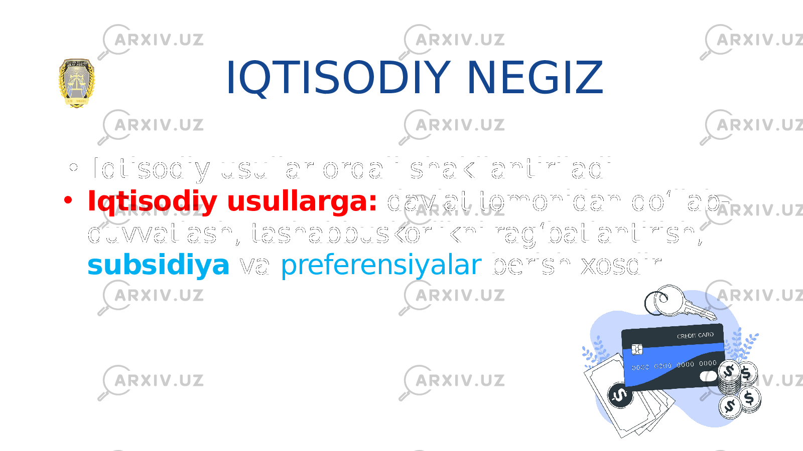 • Iqtisodiy usullarga: davlat tomonidan qo‘llab- quvvatlash, tashabbuskorlikni rag‘batlantirish, subsidiya va preferensiyalar berish xosdirIQTISODIY NEGIZ • Iqtisodiy usullar orqali shakllantiriladi 