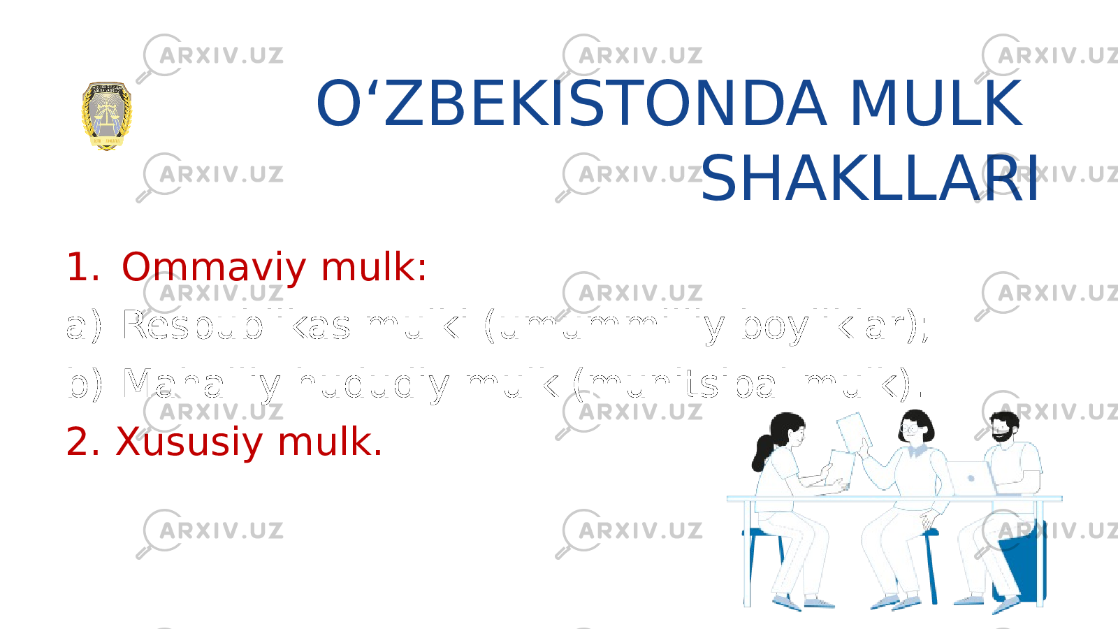 1. Ommaviy mulk: a) Respublikas mulki (umummilliy boyliklar); b) Mahalliy hududiy mulk (munitsipal mulk). 2. Xususiy mulk. O‘ZBEKISTONDA MULK SHAKLLARI 