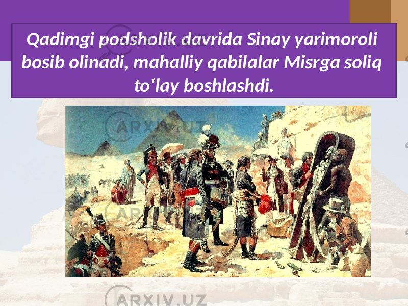 Qadimgi podsholik davrida Sinay yarimoroli bosib olinadi, mahalliy qabilalar Misrga soliq to‘lay boshlashdi. 