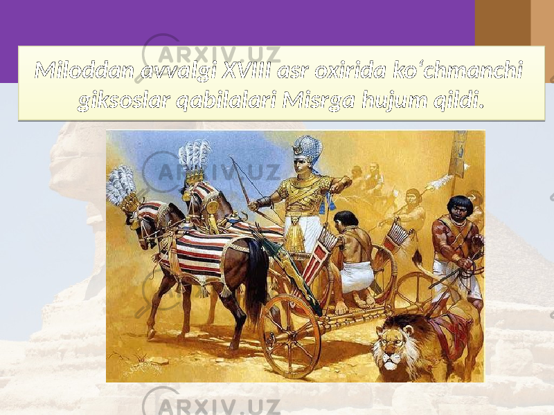 Miloddan avvalgi XVIII asr oxirida ko‘chmanchi giksoslar qabilalari Misrga hujum qildi.15 0E 