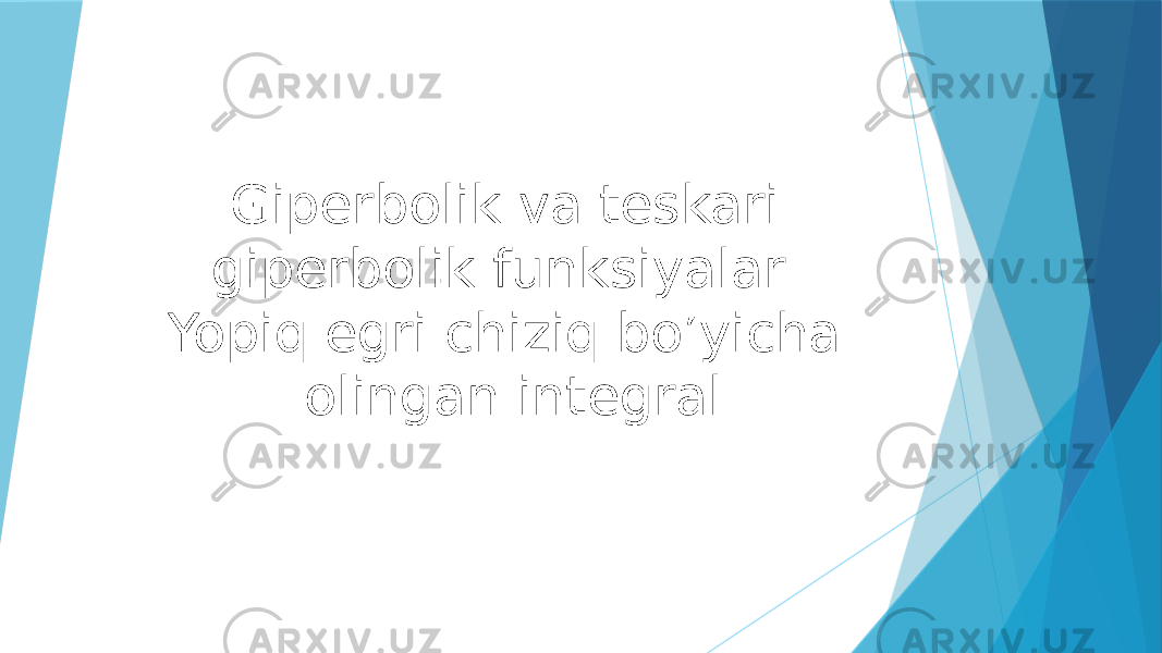 Giperbolik va teskari giperbolik funksiyalar. Yopiq egri chiziq bo’yicha olingan integral 