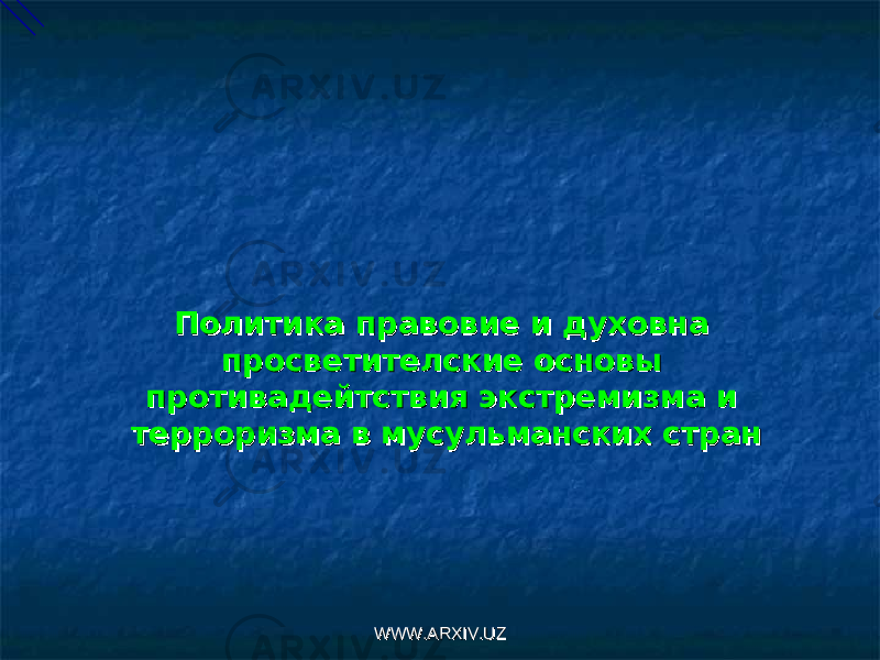 Политика правовие и духовна Политика правовие и духовна просветителские основы просветителские основы противадейтствия экстремизма и противадейтствия экстремизма и терроризма в мусульманских странтерроризма в мусульманских стран WWW.ARXIV.UZWWW.ARXIV.UZ 