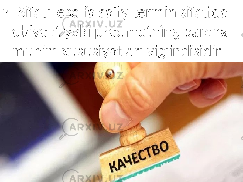 • &#34;Sifat&#34; esa falsafiy termin sifatida ob‘yekt yoki predmetning barcha muhim xususiyatlari yig&#39;indisidir. 