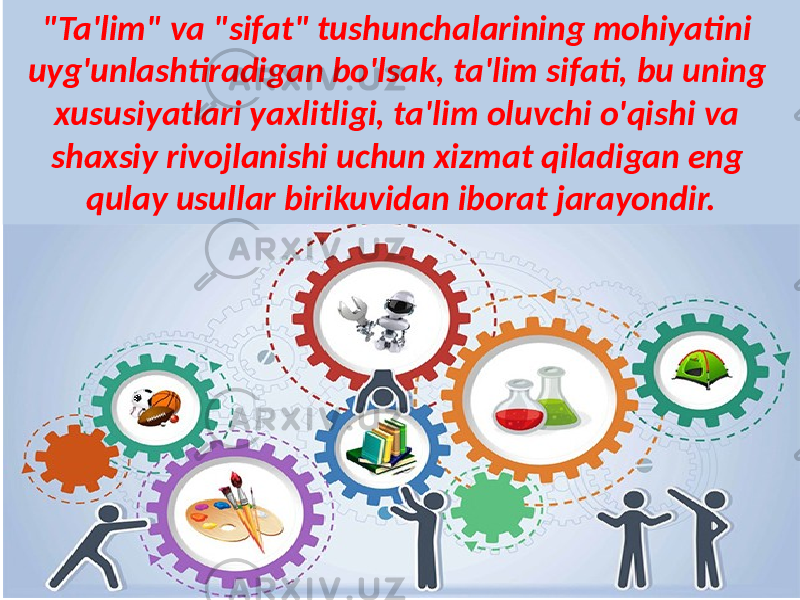 &#34;Ta&#39;lim&#34; va &#34;sifat&#34; tushunchalarining mohiyatini uyg&#39;unlashtiradigan bo&#39;lsak, ta&#39;lim sifati, bu uning xususiyatlari yaxlitligi, ta&#39;lim oluvchi o&#39;qishi va shaxsiy rivojlanishi uchun xizmat qiladigan eng qulay usullar birikuvidan iborat jarayondir. 