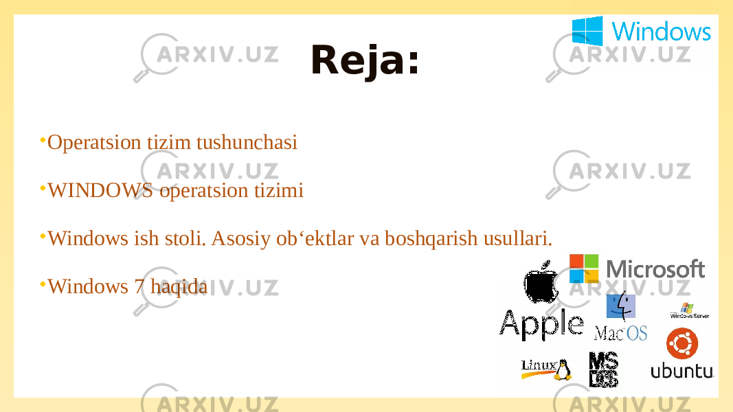 Reja: • Operatsion tizim tushunchasi • WINDOWS operatsion tizimi • Windows ish stoli. Asosiy ob‘ektlar va boshqarish usullari. • Windows 7 haqida 