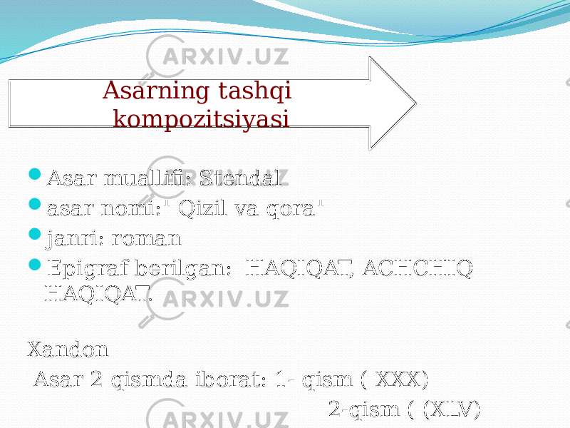  Asar muallifi: Stendal  asar nomi:&#34; Qizil va qora&#34;  janri: roman  Epigraf berilgan: HAQIQAT, ACHCHIQ HAQIQAT. Xandon Asar 2 qismda iborat: 1- qism ( XXX) 2-qism ( (XLV) Har bir qism nomlanib epigraf beriladi. Asarning tashqi kompozitsiyasi 