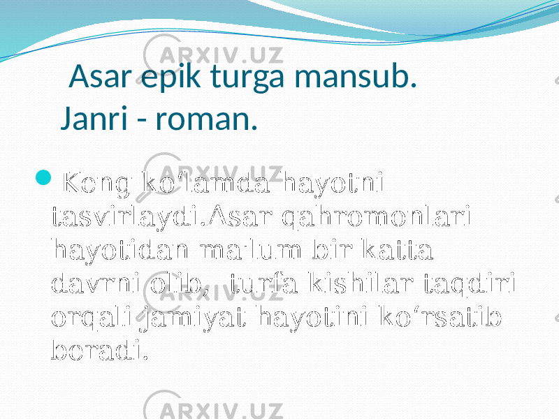  Asar epik turga mansub. Janri - roman.  Keng ko‘lamda hayotni tasvirlaydi.Asar qahromonlari hayotidan ma&#39;lum bir katta davrni olib, turfa kishilar taqdiri orqali jamiyat hayotini ko‘rsatib beradi. 