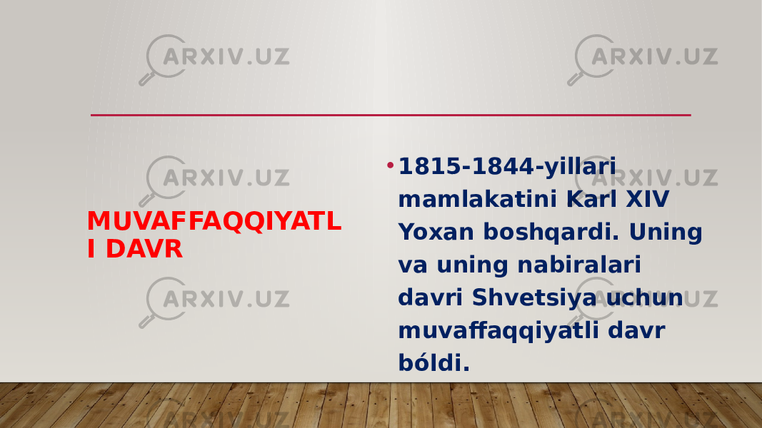 MUVAFFAQQIYATL I DAVR • 1815-1844-yillari mamlakatini Karl XIV Yoxan boshqardi. Uning va uning nabiralari davri Shvetsiya uchun muvaffaqqiyatli davr bóldi. 