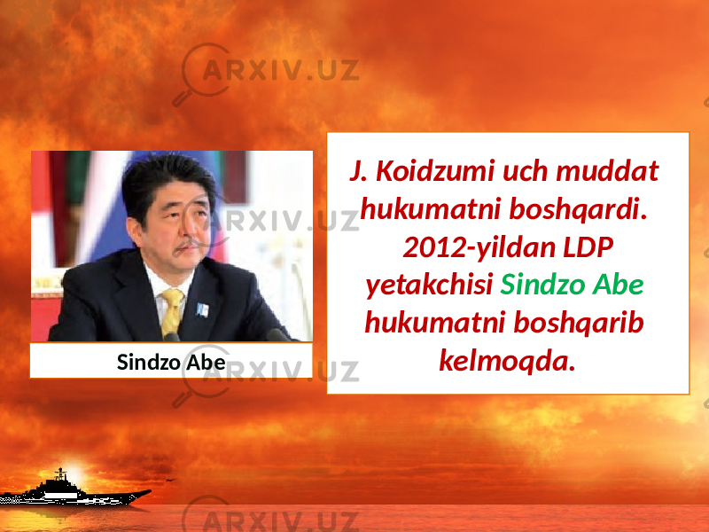 J. Koidzumi uch muddat hukumatni boshqardi. 2012-yildan LDP yetakchisi Sindzo Abe hukumatni boshqarib kelmoqda.Sindzo Abe 