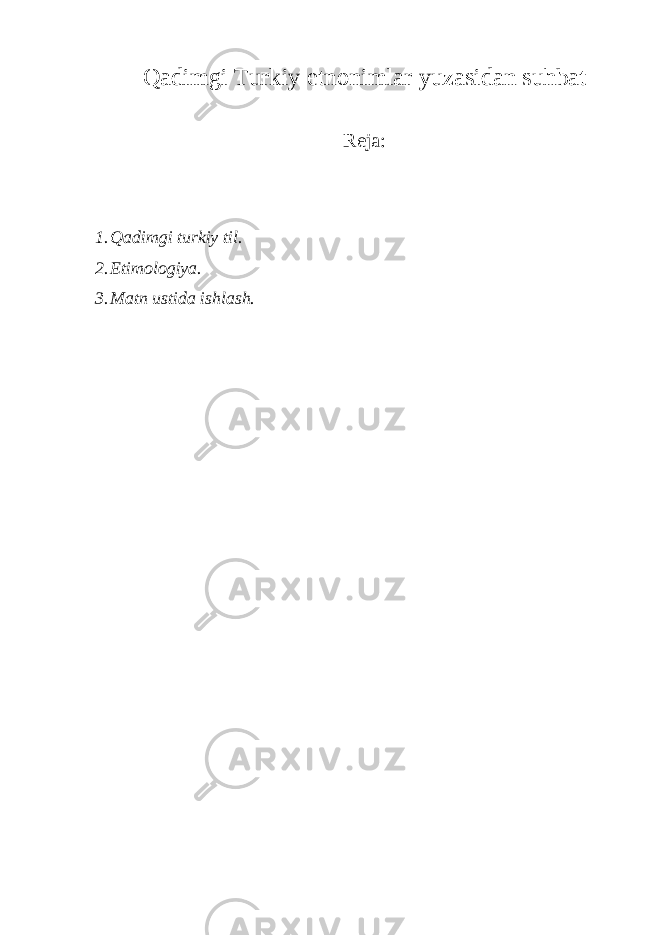 Qadimgi Turkiy etnonimlar yuzasidan suhbat Reja: 1. Qadimgi turkiy til. 2. Etimologiya. 3. Matn ustida ishlash. 