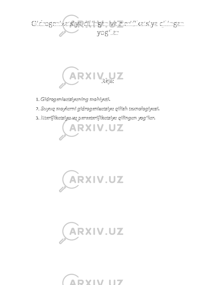 Gidrogenizatsiya qilingan va eterifikatsiya qilingan yog‘lar Reja: 1. Gidrogenizatsiyaning mohiyati. 2. Suyuq moylarni gidrogenizatsiya qilish texnologiyasi. 3. Eterifikatsiya va pereeterifikatsiya qilingan yog‘lar. 