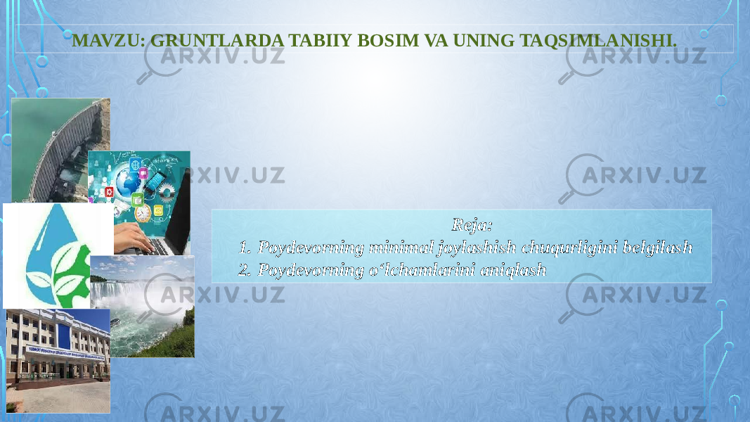 MAVZU: GRUNTLARDA TABIIY BOSIM VA UNING TAQSIMLANISHI. Reja: 1. Poydevorning minimal joylashish chuqurligini belgilash 2. Poydevorning o‘lchamlarini aniqlash 