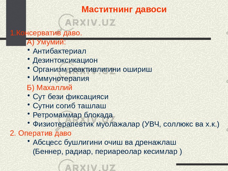 Маститнинг давоси 1.Консерватив даво. А) Умумий: • Антибактериал • Дезинтоксикацион • Организм реактивлигини ошириш • Иммунотерапия Б) Махаллий • Сут бези фиксацияси • Сутни согиб ташлаш • Ретромаммар блокада • Физиотерапевтик муолажалар (УВЧ, соллюкс ва х.к.) 2. Оператив даво • Абсцесс бушлигини очиш ва дренажлаш (Беннер, радиар, периареолар кесимлар ) 