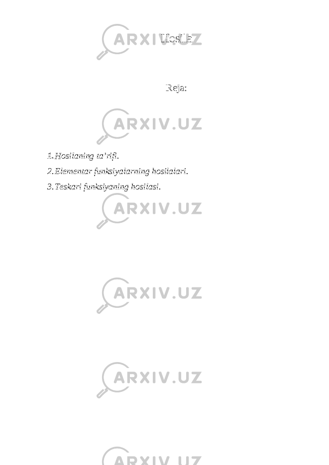 H о sil а Reja: 1. H о sil а ning t а ’rifi. 2. El е m е nt а r funksiyal а rning h о sil а l а ri. 3. T е sk а ri funksiyaning h о sil а si. 