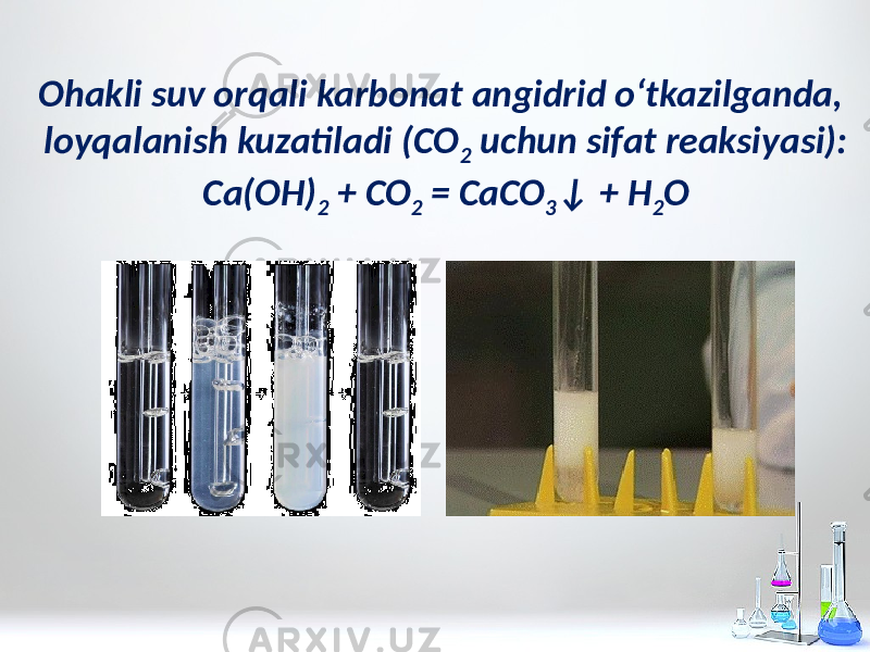 Ohakli suv orqali karbonat angidrid o‘tkazilganda, loyqalanish kuzatiladi (CO 2 uchun sifat reaksiyasi): Ca(OH) 2 + CO 2 = CaCO 3 ↓ + H 2 O 