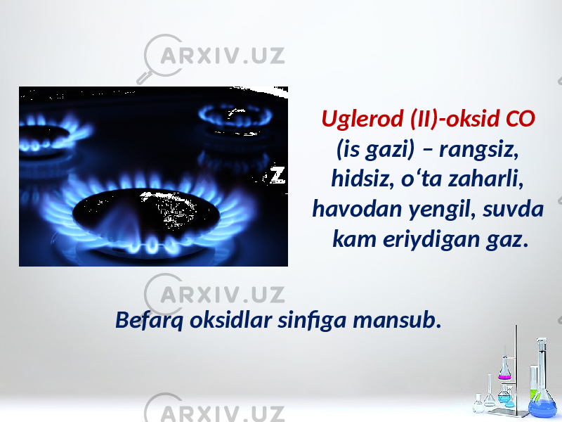 Uglerod (II)-oksid CO (is gazi) – rangsiz, hidsiz, o‘ta zaharli, havodan yengil, suvda kam eriydigan gaz. Befarq oksidlar sinfiga mansub. 