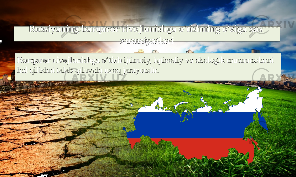 Rossiyaning barqaror rivojlanishga o&#39;tishning o&#39;ziga xos xususiyatlari Barqaror rivojlanishga o‘tish ijtimoiy, iqtisodiy va ekologik muammolarni hal qilishni talab qiluvchi uzoq jarayondir. 