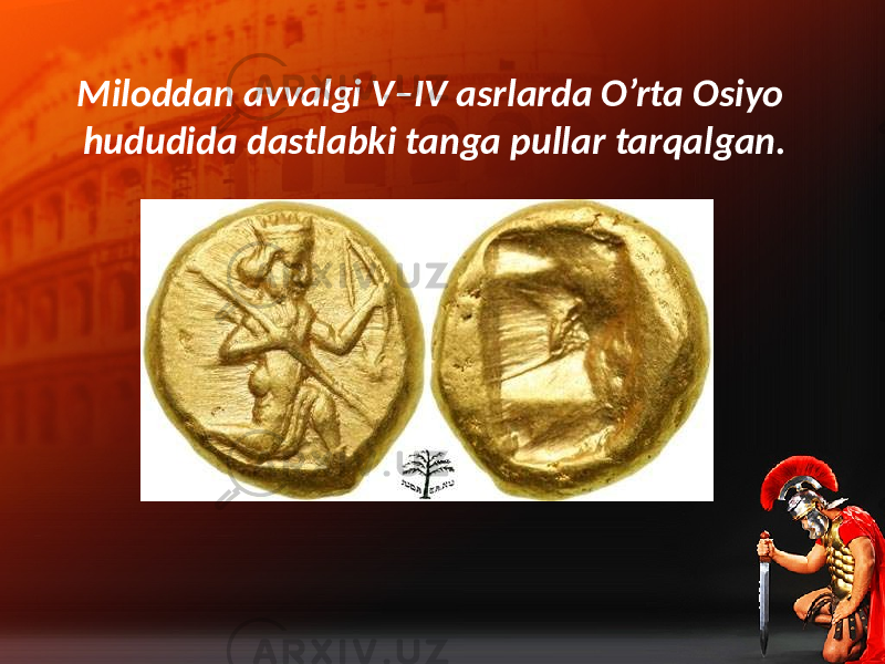 Miloddan avvalgi V–IV asrlarda O’rta Osiyo hududida dastlabki tanga pullar tarqalgan. 