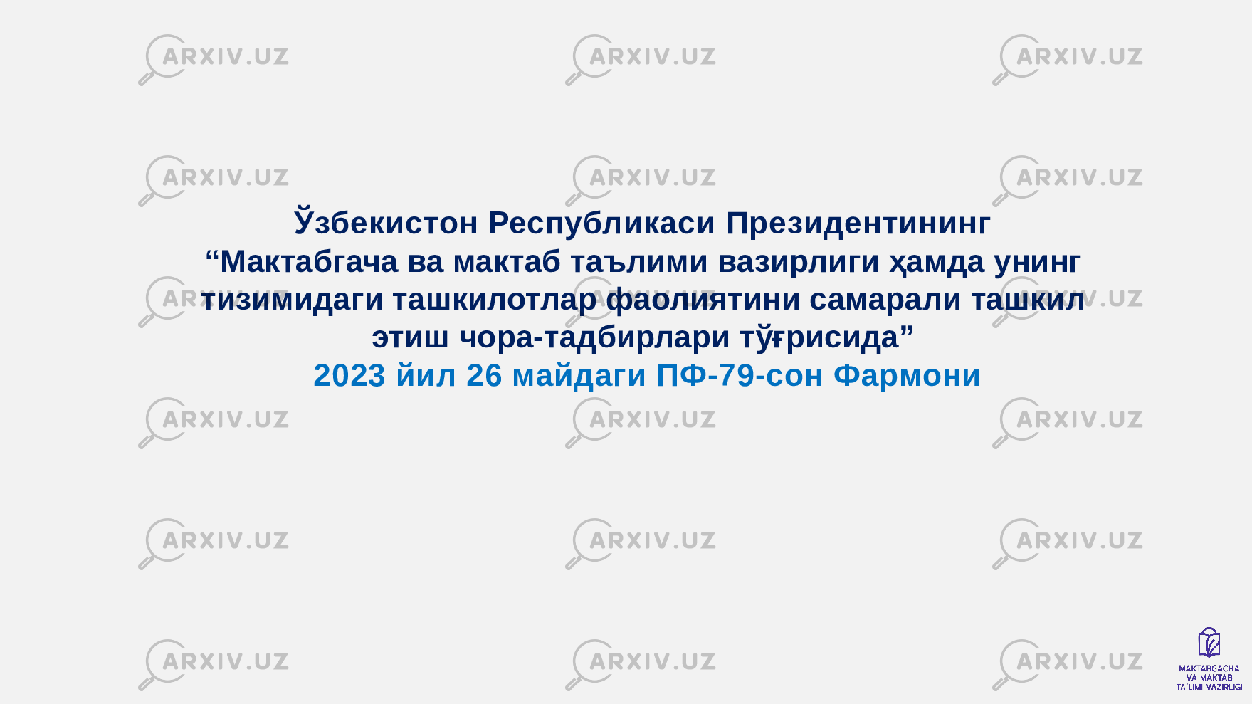 Ўзбекистон Республикаси Президентининг “Мактабгача ва мактаб таълими вазирлиги ҳамда унинг тизимидаги ташкилотлар фаолиятини самарали ташкил этиш чора-тадбирлари тўғрисида” 2023 йил 26 майдаги ПФ-79-сон Фармони 