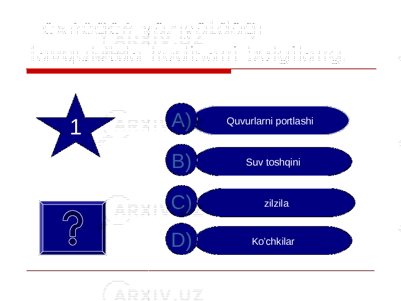 Texnogen vaziyatdagi favqulotda hodisani belgilang. Quvurlarni portlashi A) Suv toshqini zilzila Ko’chkilarB) C) D)1 