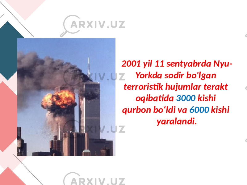 2001 yil 11 sentyabrda Nyu- Yorkda sodir bo&#39;lgan terroristik hujumlar terakt oqibatida 3000 kishi qurbon bo‘ldi va 6000 kishi yaralandi. 