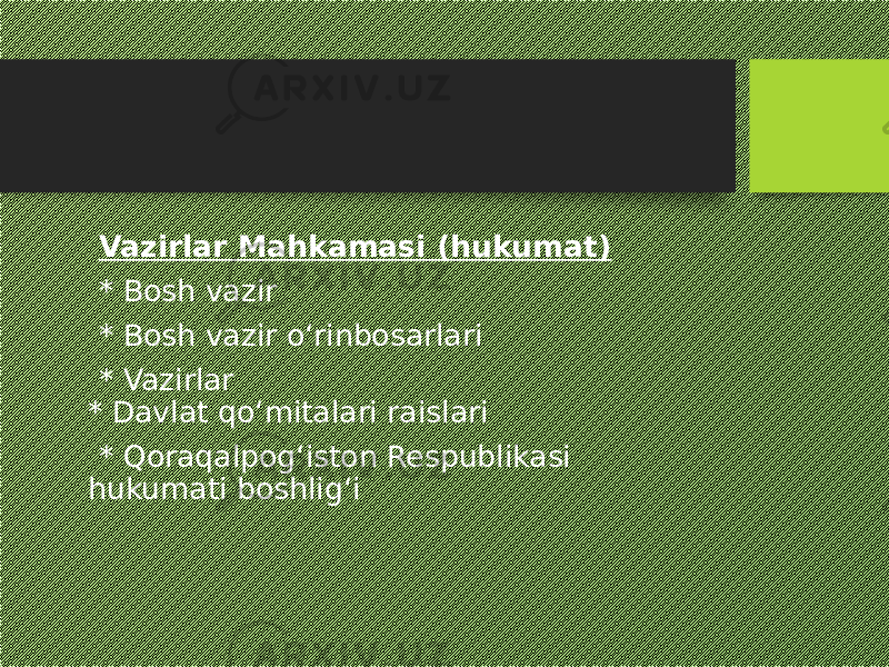  Vazirlar Mahkamasi (hukumat) * Bosh vazir * Bosh vazir o‘rinbosarlari * Vazirlar * Davlat qo‘mitalari raislari * Qoraqalpog‘iston Respublikasi hukumati boshlig‘i 