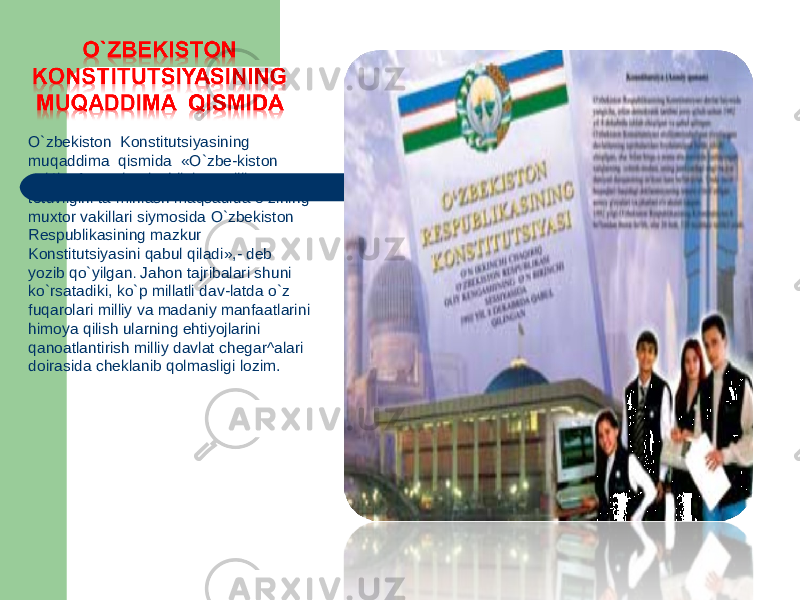 O`zbekiston Konstitutsiyasining muqaddima qismida «O`zbe-kiston xalqi... fuqarolar tinchligi va milliy totuvligini ta`minlash maqsadida o`zining muxtor vakillari siymosida O`zbekiston Respublikasining mazkur Konstitutsiyasini qabul qiladi»,- deb yozib qo`yilgan . Jahon tajribalari shuni ko`rsatadiki, ko`p millatli dav-latda o`z fuqarolari milliy va madaniy manfaatlarini himoya qilish ularning ehtiyojlarini qanoatlantirish milliy davlat chegar^alari doirasida cheklanib qolmasligi lozim. 