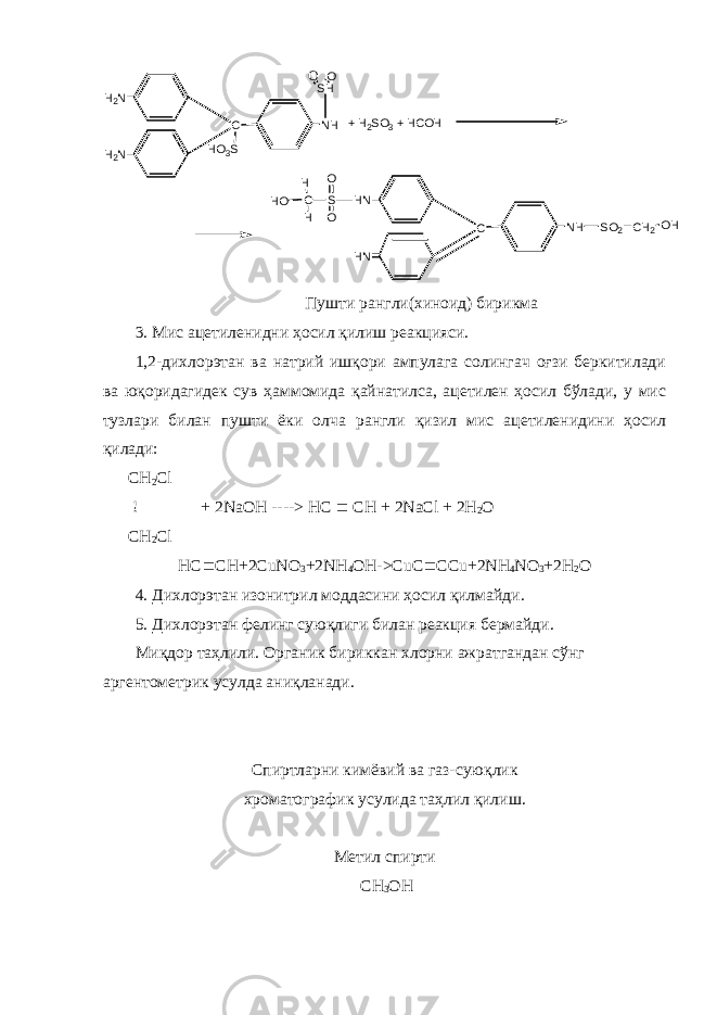 H 2 N H 2 N C H O 3 S N H + H 2 S O 3 + H C O H H N H N C N HSO OCH HH O S O 2 C H 2 O HS H OO Пушти рангли(хиноид) бирикма 3. М ис а цетиленидни ҳосил қилиш реакцияси. 1,2 - дихлорэтан ва натрий ишқори ампулага солингач оғзи беркитилади ва юқоридагидек сув ҳаммомида қайнатилса, ацетилен ҳосил бўлади, у мис тузлари билан пушти ёки олча рангли қизил мис ацетиленидини ҳосил қилади :   CH 2 Cl ! + 2NaOH ----> HC  CH + 2NaCl + 2H 2 O   CH 2 Cl HC  CH+2CuNO 3 +2NH 4 OH->CuC  С Cu+2NH 4 NO 3 +2H 2 O 4. Дихлорэтан изонитрил моддасини ҳосил қилмайди. 5. Дихлорэтан фелинг суюқлиги билан реакция бермайди. Миқдор таҳлил и. Органик бириккан хлорни ажратгандан сўнг аргентометрик усулда аниқланади. Спиртларни кимёвий ва газ-суюқлик хроматографи к усулида таҳлил қили ш. Метил спирти CH 3 OH 