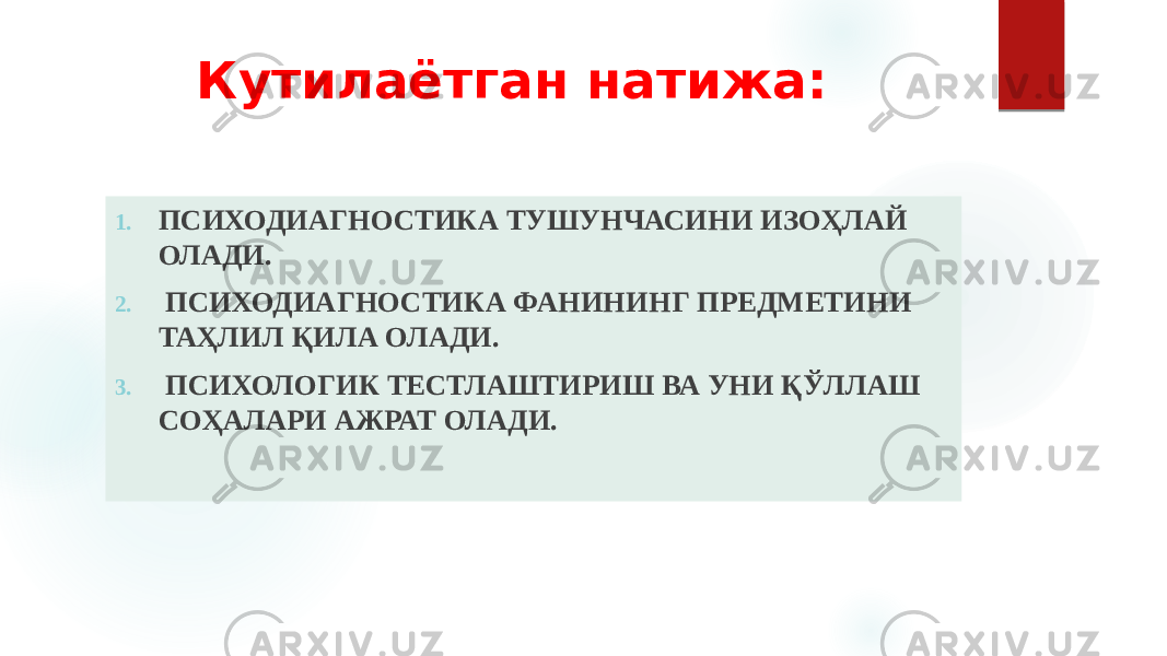 Кутилаётган натижа: 1. ПСИХОДИАГНОСТИКА ТУШУНЧАСИНИ ИЗОҲЛАЙ ОЛАДИ. 2. ПСИХОДИАГНОСТИКА ФАНИНИНГ ПРЕДМЕТИНИ ТАҲЛИЛ ҚИЛА ОЛАДИ. 3. ПСИХОЛОГИК ТЕСТЛАШТИРИШ ВА УНИ ҚЎЛЛАШ СОҲАЛАРИ АЖРАТ ОЛАДИ. 