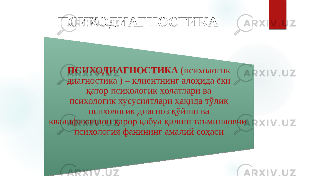 ПСИХОДИАГНОСТИКА ПСИХОДИАГНОСТИКА (психологик диагностика ) – клиентнинг алоҳида ёки қатор психологик ҳолатлари ва психологик хусусиятлари ҳақида тўлиқ психологик диагноз қўйиш ва квалификацион қарор қабул қилиш таъминловчи психология фанининг амалий соҳаси 11 0102 0A 14 02 02 0916 02 